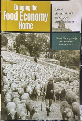 Helena Norberg-Hodge (& Others) - Bringing The Food Economy Home : Local Alternatives To Global Agribusiness