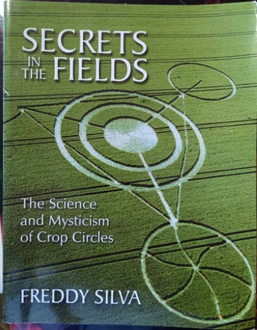 Freddy Silva - Secrets In The Fields : The Science & Mysticism Of Crop Circles