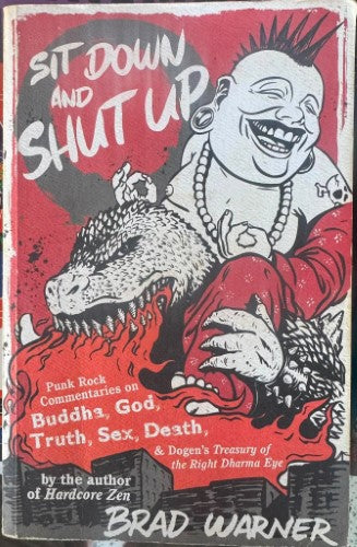 Brad Warner - Sit Down & Shut Up - Punk Rock Commentaries On Buddha, God, Truth, Sex, Death & Dogen's Treasury Of The Right Dharma Eye