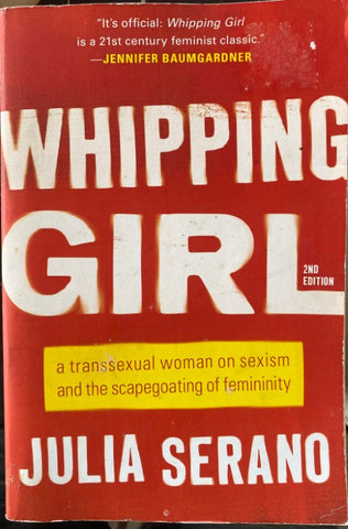 Julia Serano - Whipping Girl : A Transsexual Woman On Sexism & The Scapegoating Of Femininity