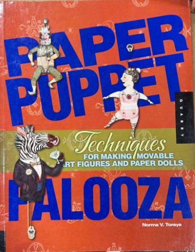 Norma Toraya - Paper Puppet Palooza : Techniques For Making Moveable Art Figures & Paper Dolls