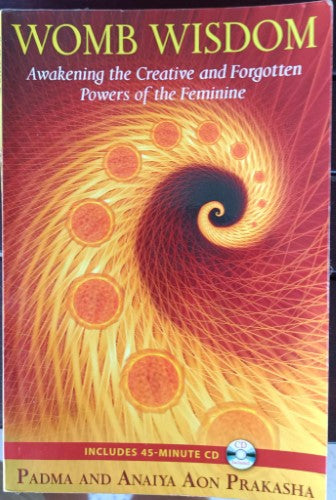 Padma & Anaiya Aon Prakasha - Womb Wisdom : Awakening The Creative & Forgotten Powers Of The Feminine