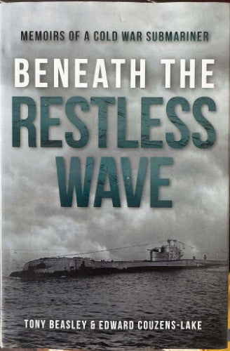 Tony Beasley / Edward Couzens-Lake - Beneath The Restless Wave - Memoirs Of A Cold War Submariner (Hardcover)