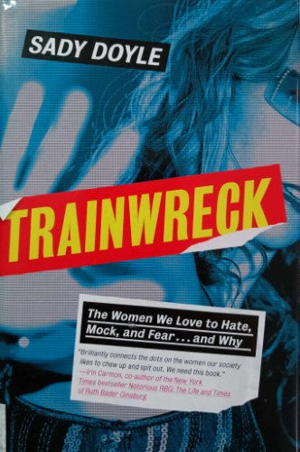 Sady Doyle - Trainwreck : The Women We Love To Hate, Mock & Fear … And Why (Hardcover)