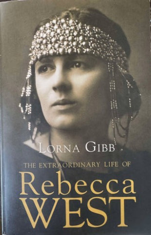 Lorna Gibb - The Extraordinary Life Of Rebecca West