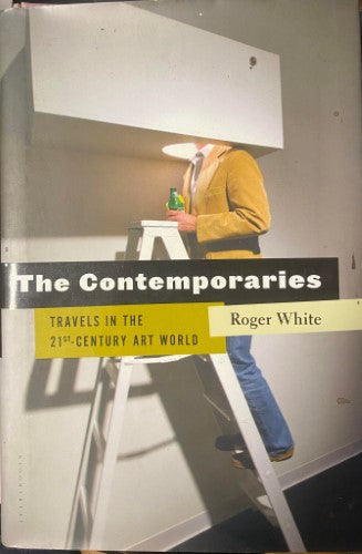 Roger White - The Contemporaries : Travels In The 21st Century Art World (Hardcover)