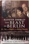 Tobias Churton - Aleister Crowley : The Beast In Berlin (Art, Sex & Magick In The Weimar Republic) (Hardcover)