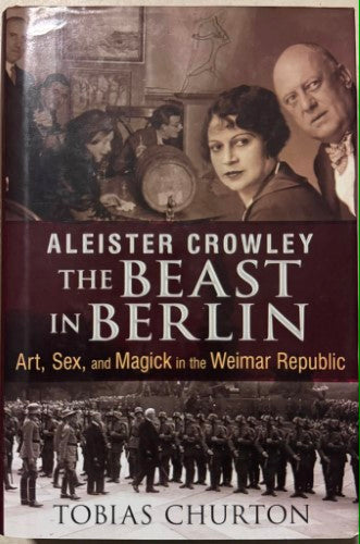 Tobias Churton - Aleister Crowley : The Beast In Berlin (Art, Sex & Magick In The Weimar Republic) (Hardcover)