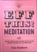 Liza Kindred - Eff This! Meditation - Tricks & Ideas For When You're Feeling Anxious, Stressed Out Or Overwhelmed (Hardcover)