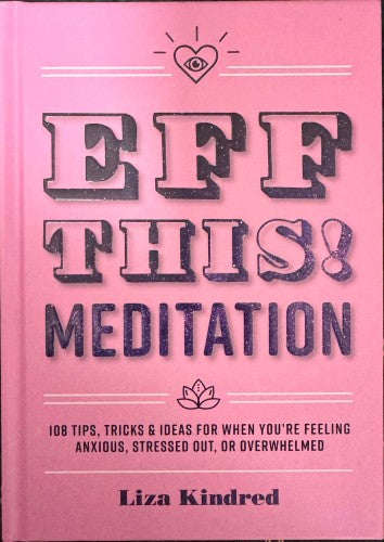 Liza Kindred - Eff This! Meditation - Tricks & Ideas For When You're Feeling Anxious, Stressed Out Or Overwhelmed (Hardcover)