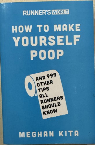 Meghan Kita - How To Make Yourself Poop (& 999 Other Tips Runners Should Know)
