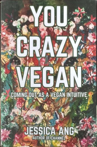 Jessica Ang - You Crazy Vegan : Coming Out As A Vegan Intuitive