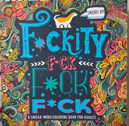 F*ckity F*ck F*ck : A Swear Word Colouring Book For Adults