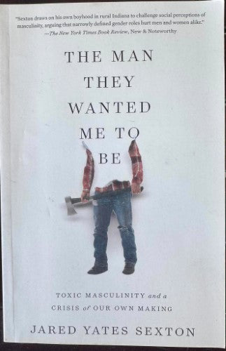Jared Sexton - The Man They Wanted Me To Be : Toxic Masculinity & A Crisis Of Our Own Making