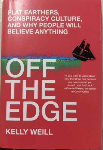 Kelly Weill - Off The Edge - Flat Earthers, Conspiracy Culture & Why People Will Believe Anything (Hardcover)