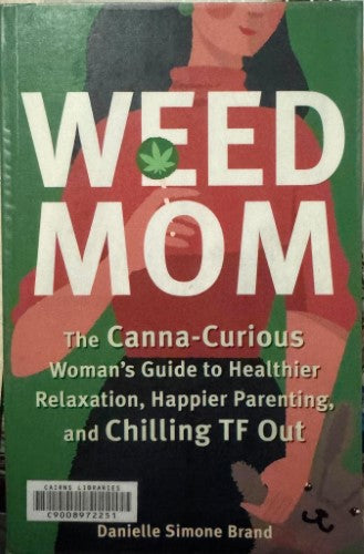Danielle Brand - Weed Mom - The Canna-Curious Woman's Guide To Healthier Relaxation, Happier Parenting And Chilling TF Out