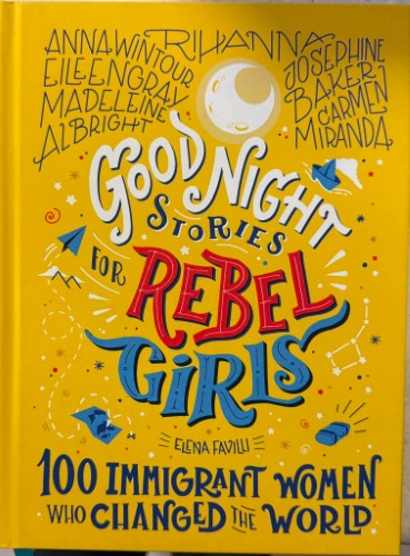 Elena Favilli - Goodnight Stories For Rebel Girls : 100 Immigrant Women Who Changed The World (Hardcover)