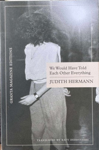 Judith Hermann - We Would Have Told Each Other Everything