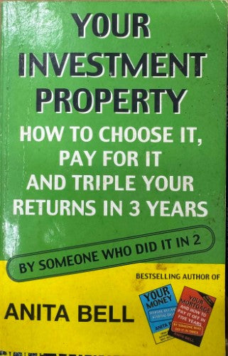 Anita Bell - Your Investment Property - How To Choose It, Pay For It & Triple Your Returns In 3 Years