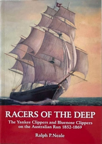 Ralph Neale - Racers Of The Deep : Yankee & Bluenose Clippers On The Australian Run 1852- 1869