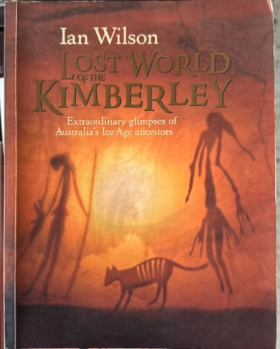 Ian Wilson - Lost World Of The Kimberley - Extraordinary Glimpses Of Australia's Ice-Age Ancestors