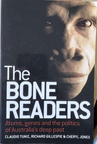 Claudio Tuniz / Richard Gillespie / Cheryl Jones - The Bone Readers : Atoms, Genes & The Politics Of Australia's Deep Past
