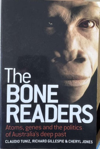 Claudio Tuniz / Richard Gillespie / Cheryl Jones - The Bone Readers : Atoms, Genes & The Politics Of Australia's Deep Past