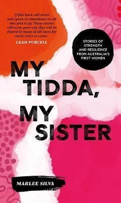 Marlee Silva - My Tidda, My Sister : Stories of Strength and Resilience from Australia's First Women (Hardcover)