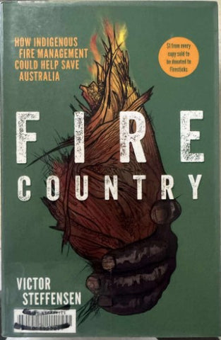 Victor Steffensen - Fire Country : How Indigenous Fire Management Could Save Australia