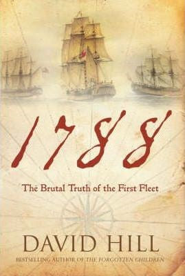 David Hill - 1788 : The Brutal Truth of the First Fleet