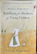 Sarah Napthali - Buddhism For Mothers Of Young Children : Becoming A Mindful Parent