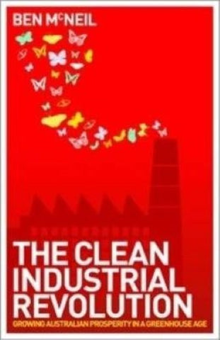 Ben McNeil - Clean Industrial Revolution : Growing Australian Prosperity in a Greenhouse Age