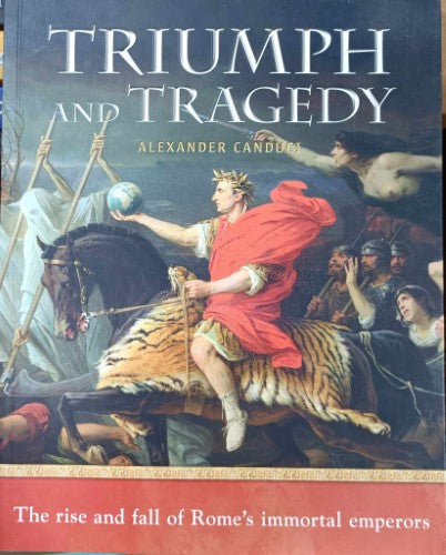 Alexander Canduci - Triumph & Tragedy : The Rise & Fall Of Rome's Immortal Emperors