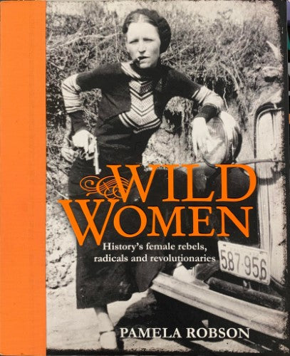 Pamela Robson - Wild Women : History's Female Rebels, Radicals & Revolutionaries