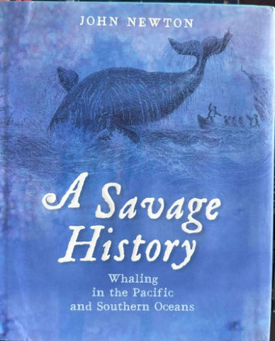 John Newton - A Savage History : Whaling In The Pacific & Southern Oceans (Hardcover)