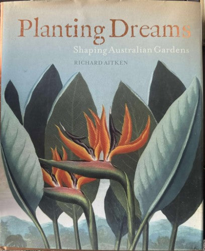 Richard Aitken - Planting Dreams : Shaping Australian Gardens (Hardcover)