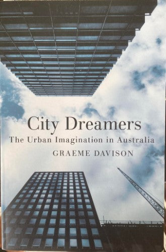 Graeme Davison - City Dreamers : The Urban Imagination In Australia