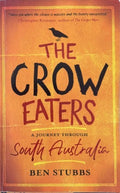 Ben Stubbs - The Crow Eaters : A Journey Through South Australia