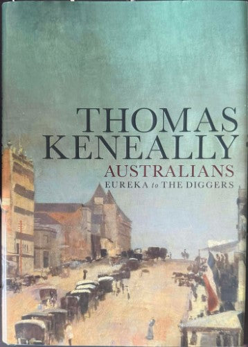 Thomas Keneally - Australians : Eureka To The Diggers (Hardcover)