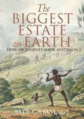 Bill Gammage - The Biggest Estate On Earth : How Aborigines Made Australia (Hardcover)