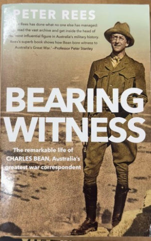 Peter Rees - Bearing Witness : The Remarkable Life Of Charles Bean