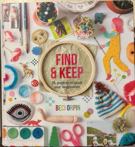Beci Orpin - Find & Keep : 26 Projects To Spark Your Imagination (Hardcover)