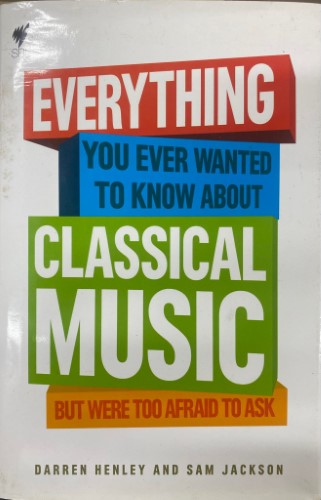 Darren Henley / Sam Jackson - Everything You Ever Wanted To Know About Classical Music But Were Afraid To Ask (Hardcover)