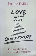 Joanne Fedler - Love In The Time Of Contempt : Consolations For Parents Of Teenagers