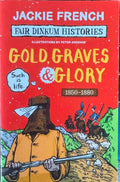 Jackie French - Fair Dinkum Histories : Gold, graves & Glory 1850-1880