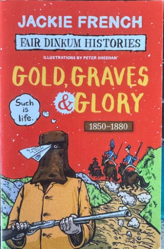 Jackie French - Fair Dinkum Histories : Gold, graves & Glory 1850-1880