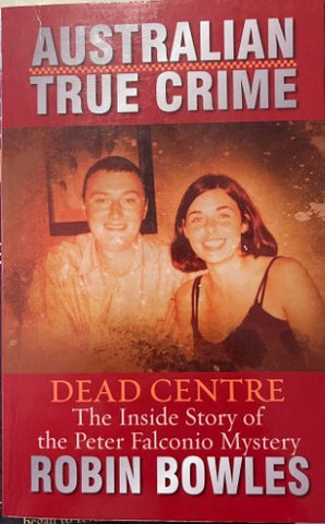 Robin Bowles - Dead Centre : The Inside Story Of The Peter Falconio Murder