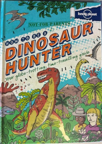 Lonely Planet - How To Be A Dinosaur Hunter (Hardcover)