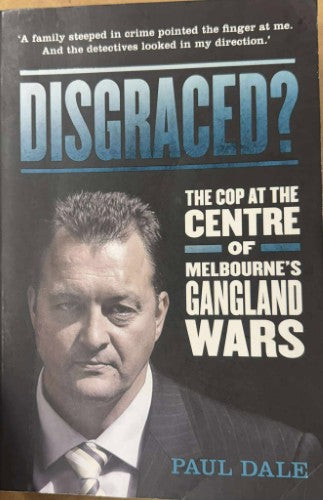 Paul Dale - Disgraced? - The Cop At The Centre Of The Gangland Wars