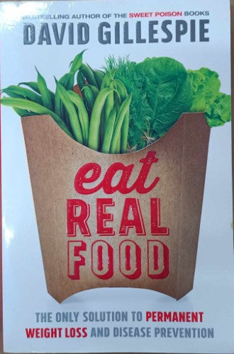 David Gillespie - Eat Real Food : The Only Solution To Permenant Weight Loss & Disease Prevention